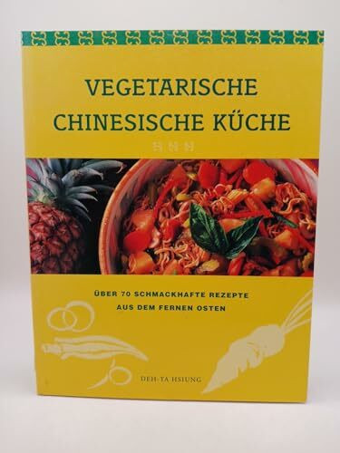 Vegetarische chinesische Küche. Über 70 schmackhafte Rezepte aus dem Fernen Osten