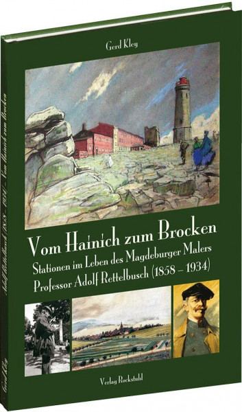 Vom Hainich zum Brocken: Stationen im Leben des Magdeburger Malers Professor Adolf Rettelbusch (1858-1934)