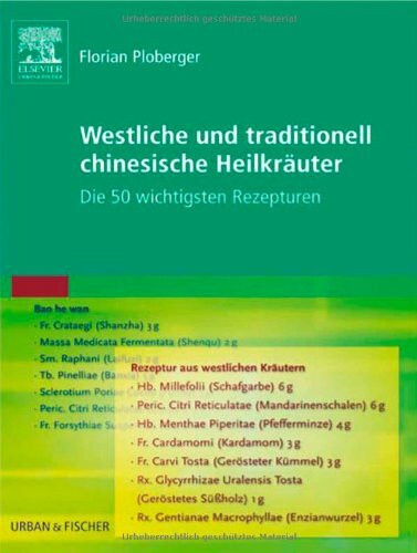 Westliche und traditionell chinesische Heilkräuter: Die 50 wichtigsten Rezepturen