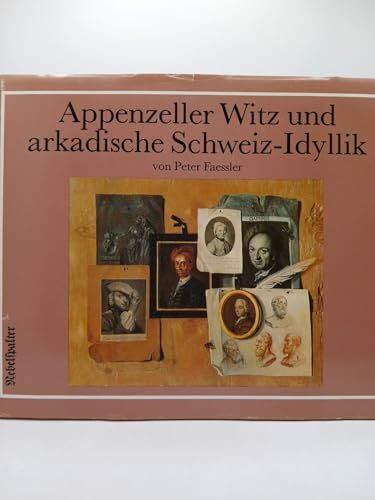 Appenzeller Witz und arkadische Schweiz-Idyllik: Ursprung und Weg eines helvetischen Charakterbildes