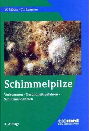 Schimmelpilze: Vorkommen - Gesundheitsgefahren - Schutzmassnahmen (ecomed Medizin & Biowissenschaften)
