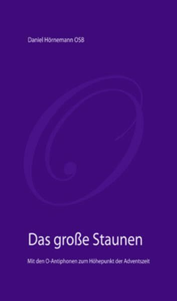 Das große Staunen: Mit den O-Antiphonen zum Höhepunkt der Adventszeit