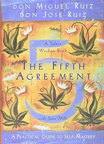 The Fifth Agreement: A Practical Guide to Self-Mastery. A Toltec Wisdom Book