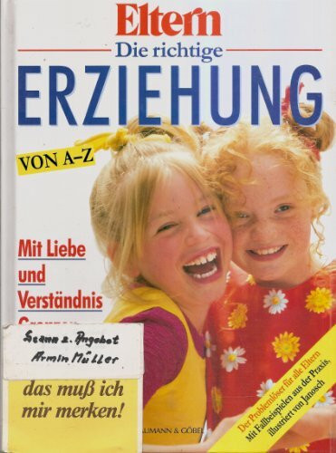 Die richtig Erziehung von A - Z: Mit Liebe und Verständnis Grenzen ziehen