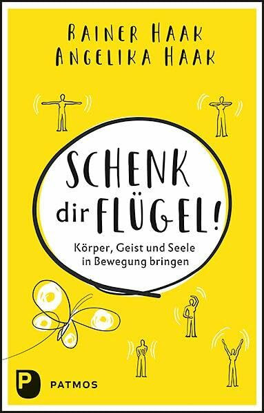 Schenk dir Flügel!: Körper, Geist und Seele in Bewegung bringen