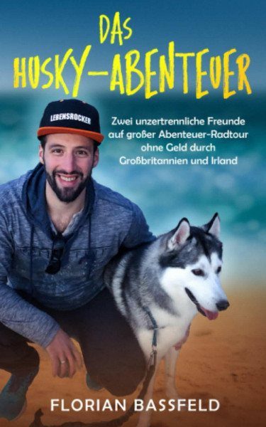 Das Husky-Abenteuer: Zwei unzertrennliche Freunde auf großer Abenteuer-Radtour ohne Geld durch Großbritannien und Irland (DIE LEBENSROCKER CHRONIKEN, Band 2)