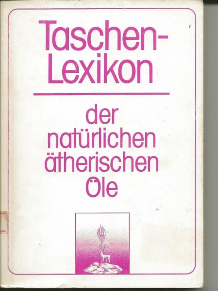 Taschenlexikon der natürlichen ätherischen Öle