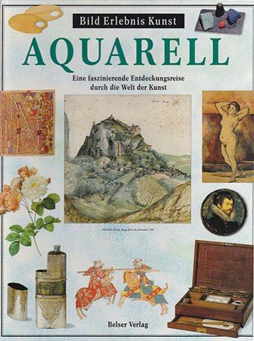 Aquarell. Eine faszinierdende Entdeckungsreise durch die Welt der Kunst