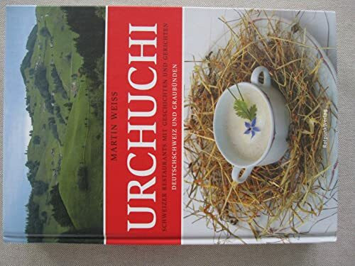 Urchuchi: Schweizer Restaurants mit Geschichten und Gerichten. Deutschschweiz und Graubünden