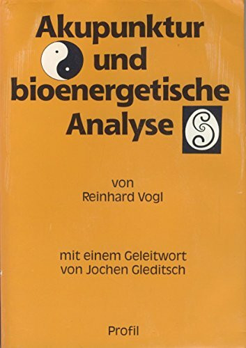 Akupunktur und Bioenergetische Analyse. Ein Vergleich der alten chinesischen Heilweise mit einer modernen analytischen Psychotherapiemethode in ihrer Relevanz für die heutige Medizin