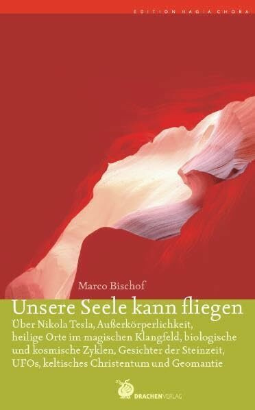 Unsere Seele kann fliegen: Über Nikola Tesla, Außerkörperlichkeit, heilige Orte im magischen Klangfeld, biologische und kosmische Zyklen, Gesichter ... und Geomantie (Edition Hagia Chora)
