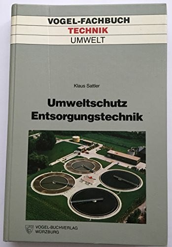 Umweltschutz: Entsorgungstechnik: Behandlung fester Abfallstoffe, Abwasser- und Abgasreinigung, Lärmschutz