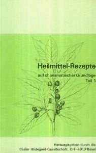 Heilmittel-Rezepte auf charismatischer Grundlage; Teil 1 - Basler Hildegard-Gesellschaft