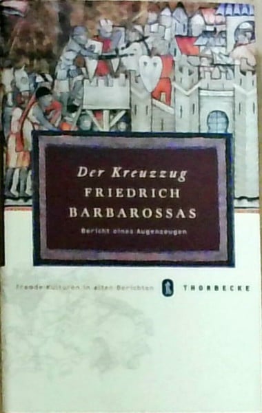 Der Kreuzzug Friedrich Barbarossas: Bericht eines Augenzeugen (Fremde Kulturen in alten Berichten, Band 13)