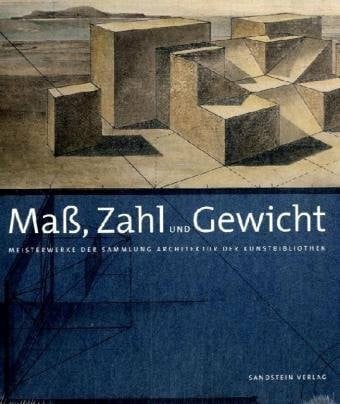 Maß, Zahl und Gewicht: Meisterwerke der Sammlung Architektur der Kunstbibliothek: Meisterwerke aus der Sammlung Architektur der Kunstbibliothek. ... der Staatlichen Museen zu Berlin, 2008