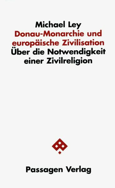 Donau-Monarchie und europäische Zivilisation: Über die Notwendigkeit einer Zivilreligion (Passagen Politik)
