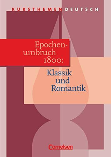 Kursthemen Deutsch, Epochenumbruch 1800: Klassik und Romantik: Epochenumbruch 1800: Klassik und Romantik - Schulbuch