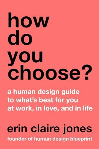 How Do You Choose?: A Human Design Guide to What's Best for You at Work, in Love, and in Life ― A Self-Help Book on Astrology and Decision-Making