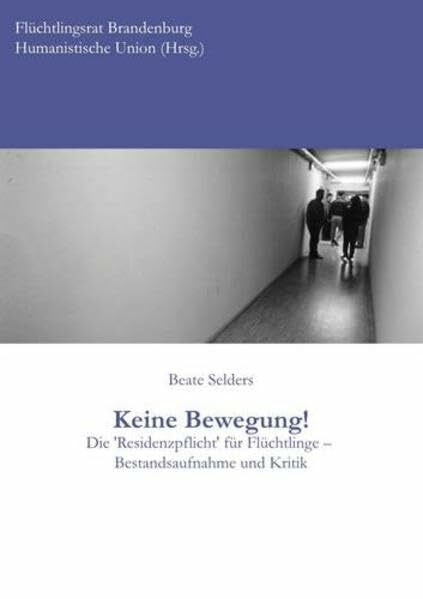 Keine Bewegung!: Die "Residenzpflicht" für Flüchtlinge - Bestandsaufnahme und Kritik