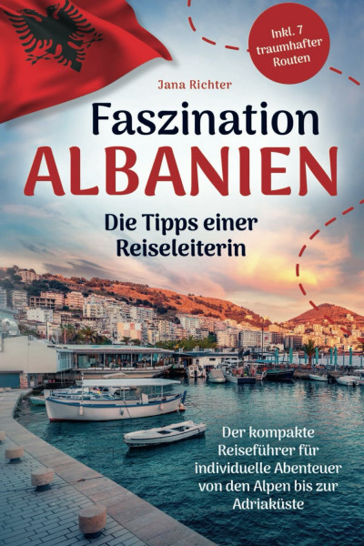Faszination Albanien: Die Tipps einer Reiseleiterin | Der kompakte Reiseführer für individuelle Abenteuer von den Alpen bis zur Adriaküste inkl. 7 traumhafter Routen