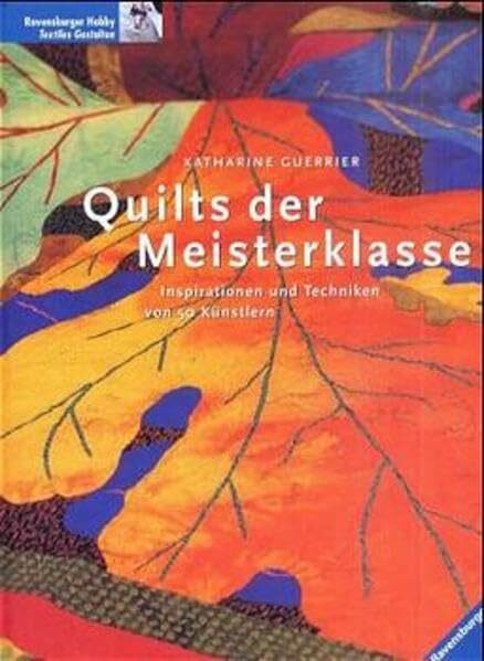 Quilts der Meisterklasse: Inspirationen und Techniken von 50 Künstlern