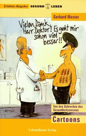 Vielen Dank, Herr Doktor! Es geht mit schon viel besser!: Die Gebrechen des Gesundheitswesens - Cartoons: Von den Gebrechen des Gesundheitswesens. Cartoons