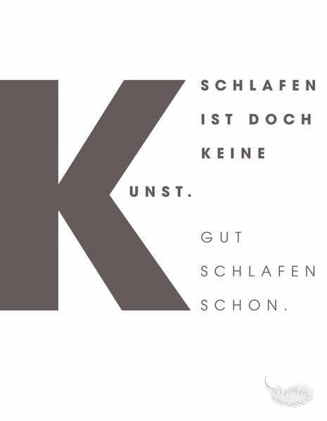 Schlafen ist doch keine Kunst.: Gut schlafen schon.