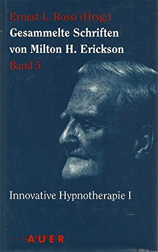 Gesammelte Schriften von Milton H. Erickson: Band 5 Innovative Hypnotherapie 1