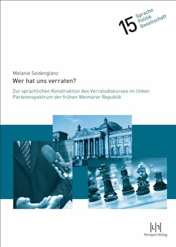 "Wer hat uns verraten?": Zur sprachlichen Konstruktion des Verratsdiskurses im linken Parteienspektrum der frühen Weimarer Republik (Sprache – Politik – Gesellschaft, Band 15)