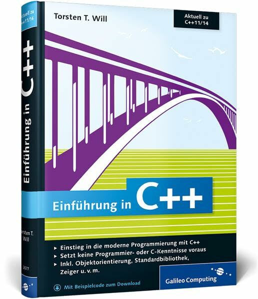 Einführung in C++: Einstieg in die moderne Programmierung mit C++ / Setzt keine Programmier-oder C-Kenntnisse voraus / Inkl.Objektorientierung, Standardbibliothek, Zeiger u.v.m (Galileo Computing)