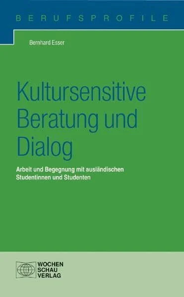 Kultursensitive Beratung und Dialog: Arbeit und Begegnung mit ausländischen Studentinnen und Studenten ((ALT) Berufsprofile)