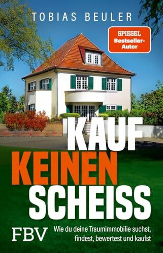 Kauf keinen Scheiß: Wie du deine Traumimmobilie suchst, findest, bewertest und kaufst | SPIEGEL-Bestsellerautor mit praktischem Ratgeber zum Immobilienkauf im Bestand zur Selbstnutzung