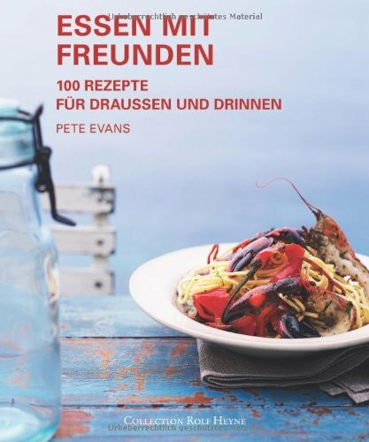 Essen mit Freunden: 100 Rezepte für draußen und drinnen: 100 Rezepte für draussen und drinnen