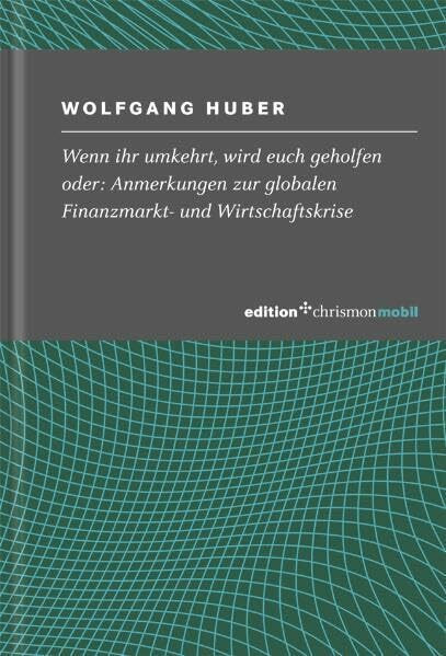 Wenn ihr umkehrt, wird euch geholfen: oder: Anmerkungen zur globalen Finanzmarkt- und Wirtschaftskrise (edition chrismonmobil)