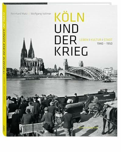 Köln und der Krieg: Leben, Kultur, Stadt. 1940-1950. Der Zweite Weltkrieg: Alltag, Zerstörung, Wiederaufbau. Mehr als 300 Fotos und fesselnde Texte von Heinrich Böll, Margaret Bourke-White uva