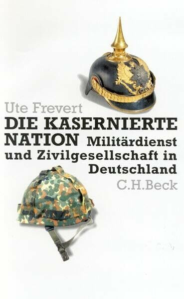 Die kasernierte Nation: Militärdienst und Zivilgesellschaft in Deutschland