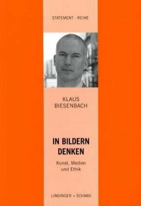 Klaus Biesenbach: In Bildern denken – Kunst, Medien und Ethik: Ist die Kunst den Medien noch gewachsen?