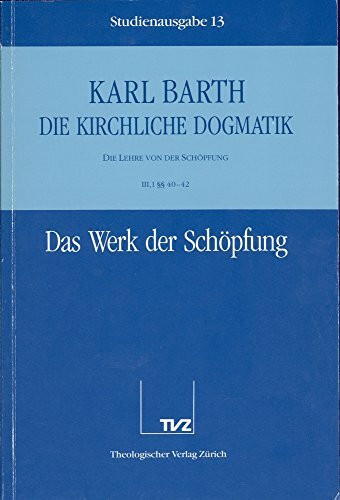 Die kirchliche Dogmatik, Studienausgabe, 31 Bde., Bd.13, Das Werk der Schöpfung: Bd. 13: III. Die Lehre von der Schöpfung. 1. Das Werk der Schöpfung §§ 40 - 42