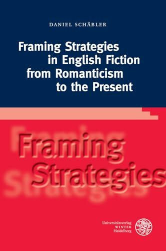 Framing Strategies in English Fiction from Romanticism to the Present: Dissertationsschrift (Anglistische Forschungen, Band 440)