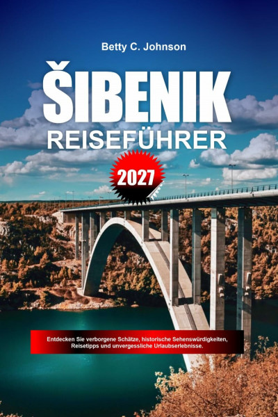 SIBENIK REISEFÜHRER 2027: Entdecken Sie versteckte Schätze, historische Sehenswürdigkeiten, Reisetipps und unvergessliche Urlaubserlebnisse