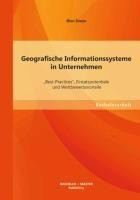 Geografische Informationssysteme in Unternehmen: "Best-Practices", Einsatzpotentiale und Wettbewerbsvorteile