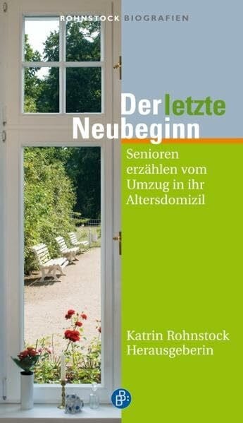 Der letzte Neubeginn: Senioren erzählen vom Umzug in ihr Altersdomizil: Senioren erzählen vom Umzug in ihr Altersdomizil. Vorwort: Knake-Werner, Heide (Rohnstock Biografien)