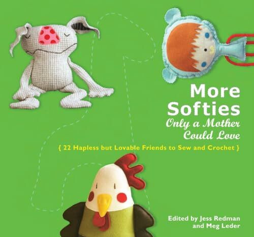 More Softies Only a Mother Could Love: 22 Hapless But Lovable Friends to Sew and Crochet