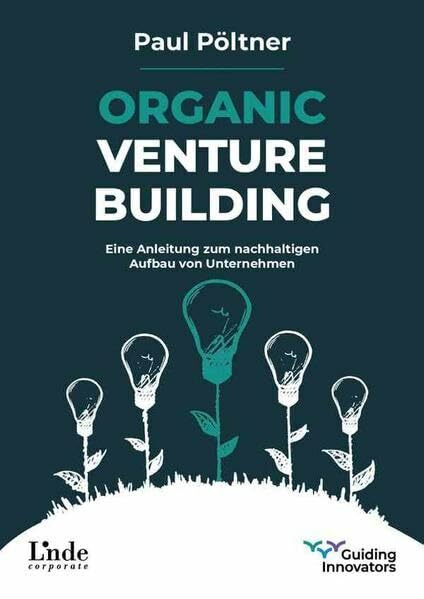 Organic Venture Building: Eine Anleitung zum nachhaltigen Aufbau von Unternehmen