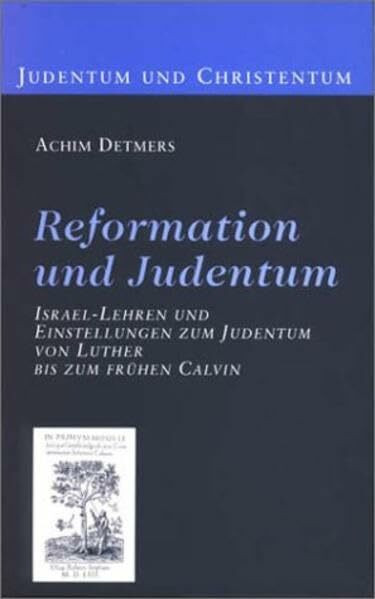 Reformation und Judentum: Israel-Lehren und Einstellungen zum Judentum von Luther bis zum frühen Calvin (Judentum und Christentum)