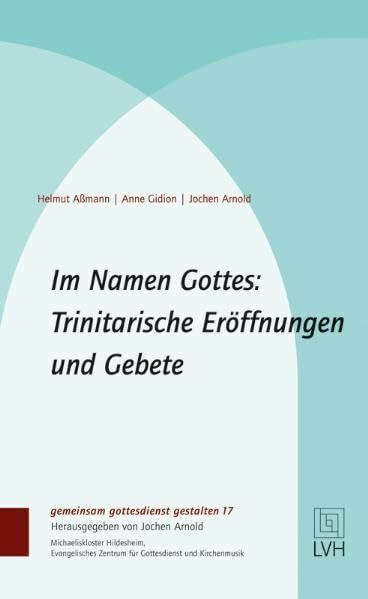 Im Namen Gottes: Trinitarische Eröffnungen und Gebete (gemeinsam gottesdienst gestalten (ggg))