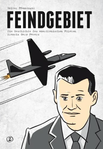 Feindgebiet: Die Geschichte des amerikanischen Piloten Francis Gary Powers
