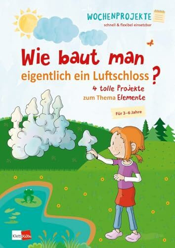 Wie baut man eigentlich ein Luftschloss?: 4 tolle Wochenprojekte zum Thema Elemente