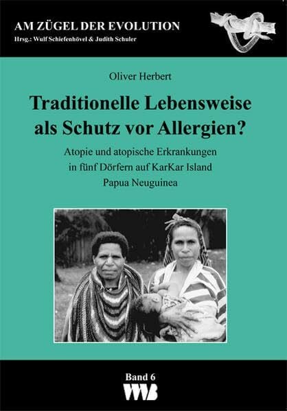 Traditionelle Lebensweise als Schutz vor Allergien?: Atopie und atopische Erkrankungen in fünf Dörfern auf KarKar Island Papua Neuguinea (Am Zügel der Evolution)