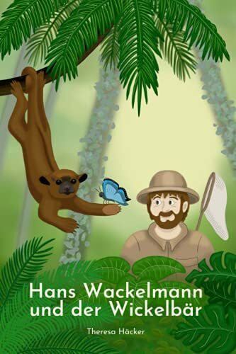 Hans Wackelmann und der Wickelbär: Ein Dschungelabenteuer für Groß und Klein